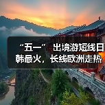 “五一” 出境游短线日韩最火，长线欧洲走热（图2）