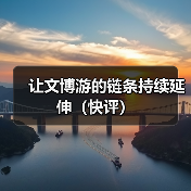 让文博游的链条持续延伸（快评）（图3）