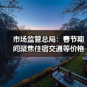 市场监管总局：春节期间聚焦住宿交通等价格变动（图2）