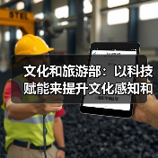 文化和旅游部:以科技赋能来提升文化感知和旅游体验(图3) 文化和旅游部:以科技赋能来提升文化感知和旅游体验(图3)