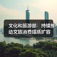 文化和旅游部:持续推动文旅消费提质扩容(图4) 文化和旅游部:持续推动文旅消费提质扩容(图4)