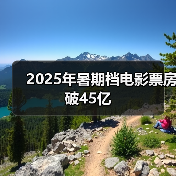 2025暑期档票房破45亿 人次达1.15亿