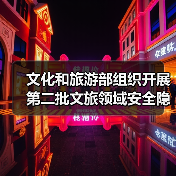 文化和旅游部组织开展第二批文旅领域安全隐患暗访抽查(图2) 文化和旅游部组织开展第二批文旅领域安全隐患暗访抽查(图2)