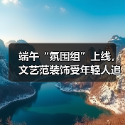 端午“氛围组”上线，文艺范装饰受年轻人追捧