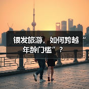 银发旅游,如何跨越“年龄门槛”?(图2) 银发旅游,如何跨越“年龄门槛”?(图2)