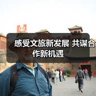 感受文旅新发展 共谋合作新机遇(图3) 感受文旅新发展 共谋合作新机遇(图3)