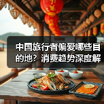 中国旅行者偏爱哪些目的地?消费趋势深度解析(图1) 中国旅行者偏爱哪些目的地?消费趋势深度解析(图1)