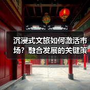 沉浸式文旅如何激活市场?融合发展的关键策略(图2) 沉浸式文旅如何激活市场?融合发展的关键策略(图2)