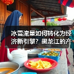 冰雪流量如何转化为经济新引擎？黑龙江的产业密码（图2）