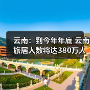 云南：到今年年底 云南旅居人数将达380万人（图1）