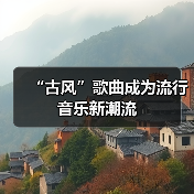 “古风”歌曲成为流行音乐新潮流(图2) “古风”歌曲成为流行音乐新潮流(图2)