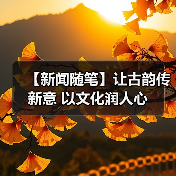 【新闻随笔】让古韵传新意 以文化润人心(图2) 【新闻随笔】让古韵传新意 以文化润人心(图2)