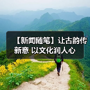 【新闻随笔】让古韵传新意 以文化润人心(图1) 【新闻随笔】让古韵传新意 以文化润人心(图1)
