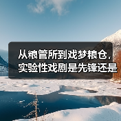 从粮管所到戏梦粮仓,实验性戏剧是先锋还是噱头?(图1) 从粮管所到戏梦粮仓,实验性戏剧是先锋还是噱头?(图1)