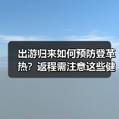 出游归来如何预防登革热？返程需注意这些健康监测（图1）