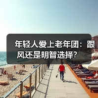 年轻人爱上老年团:跟风还是明智选择?(图1) 年轻人爱上老年团:跟风还是明智选择?(图1)