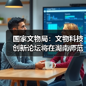 国家文物局:文物科技创新论坛将在湖南师范大学举办(图1) 国家文物局:文物科技创新论坛将在湖南师范大学举办(图1)