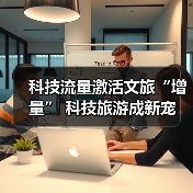 科技流量激活文旅“增量” 科技旅游成新宠（图2）