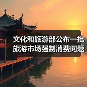 文化和旅游部公布一批旅游市场强制消费问题典型案例(图1) 文化和旅游部公布一批旅游市场强制消费问题典型案例(图1)