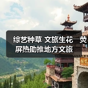 综艺种草 文旅生花――荧屏热助推地方文旅(图3) 综艺种草 文旅生花――荧屏热助推地方文旅(图3)