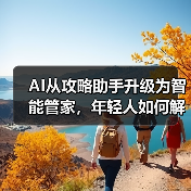 AI从攻略助手升级为智能管家,年轻人如何解锁旅行新体验?(图2) AI从攻略助手升级为智能管家,年轻人如何解锁旅行新体验?(图2)