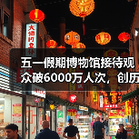 五一假期博物馆接待观众破6000万人次，创历史新高（图4）