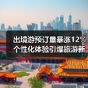 出境游预订量暴涨12% 个性化体验引爆旅游新趋势(图1) 出境游预订量暴涨12% 个性化体验引爆旅游新趋势(图1)