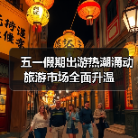 五一假期出游热潮涌动 旅游市场全面升温（图3）