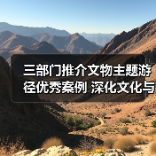 三部门推介文物主题游径优秀案例 深化文化与旅游融合(图3) 三部门推介文物主题游径优秀案例 深化文化与旅游融合(图3)