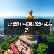 出境游热日韩欧洲成首选(图1) 出境游热日韩欧洲成首选(图1)