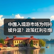 中国入境游市场为何持续升温?政策红利引爆国际游客热情(图3) 中国入境游市场为何持续升温?政策红利引爆国际游客热情(图3)