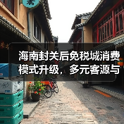 海南封关后免税城消费模式升级,多元客源与体验革新引领新趋势(图4) 海南封关后免税城消费模式升级,多元客源与体验革新引领新趋势(图4)