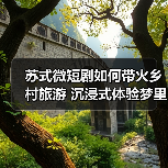 苏式微短剧如何带火乡村旅游 沉浸式体验梦里水乡(图1) 苏式微短剧如何带火乡村旅游 沉浸式体验梦里水乡(图1)