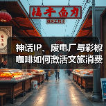 神话IP、废电厂与彩椒咖啡如何激活文旅消费新场景？（图3）