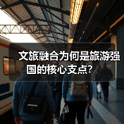 文旅融合为何是旅游强国的核心支点?(图2) 文旅融合为何是旅游强国的核心支点?(图2)