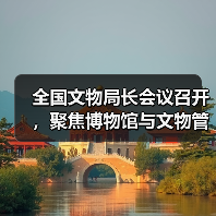 全国文物局长会议召开,聚焦博物馆与文物管理优化(图3) 全国文物局长会议召开,聚焦博物馆与文物管理优化(图3)