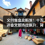 文创盲盒卖断货！十五运会文旅热度飙升，背后原因是什么？（图3）