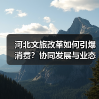 河北文旅改革如何引爆消费？协同发展与业态创新打造周末旅游热潮（图1）