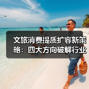 文旅消费提质扩容新策略：四大方向破解行业增长瓶颈（图4）