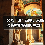 文物“活”起来，文旅消费新引擎如何点燃？（图2）