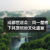成都世运会：同一屋檐下共赏缤纷文化盛宴（图3）
