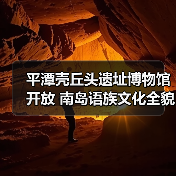 平潭壳丘头遗址博物馆开放 南岛语族文化全貌首现（图1）