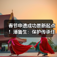 春节申遗成功是新起点！潘鲁生：保护传承任重道远（图4）
