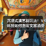 沉浸式演艺新玩法！VR体验如何激发文旅消费新动能？（图2）