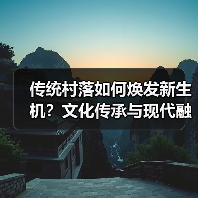 传统村落如何焕发新生机？文化传承与现代融合之道（图1）