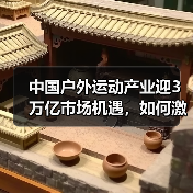 中国户外运动产业迎3万亿市场机遇,如何激发发展潜力?(图3) 中国户外运动产业迎3万亿市场机遇,如何激发发展潜力?(图3)