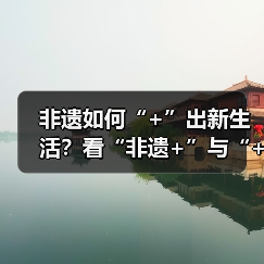 非遗如何“+”出新生活?看“非遗+”与“+非遗”的融合之道(图3) 非遗如何“+”出新生活?看“非遗+”与“+非遗”的融合之道(图3)