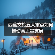 西藏文旅五大重点如何推动高质量发展（图1）