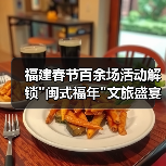 福建春节百余场活动解锁 福建春节百余场活动解锁