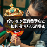 哈尔滨冰雪消费季启动,如何激活万亿消费市场?(图1) 哈尔滨冰雪消费季启动,如何激活万亿消费市场?(图1)